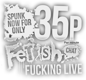Cheapest 35p Fetish Chat Live